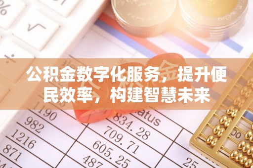 大肚公积金数字化服务，提升便民效率，构建智慧未来