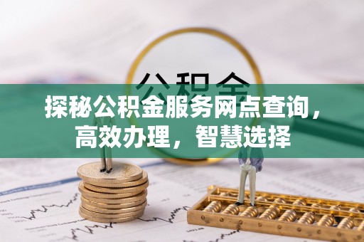大肚探秘公积金服务网点查询，高效办理，智慧选择