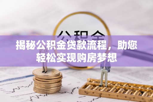 大肚揭秘公积金贷款流程，助您轻松实现购房梦想
