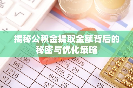 大肚揭秘公积金提取金额背后的秘密与优化策略
