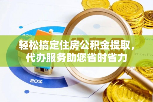大肚轻松搞定住房公积金提取，代办服务助您省时省力
