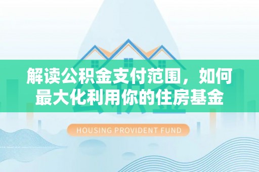 大肚解读公积金支付范围，如何最大化利用你的住房基金