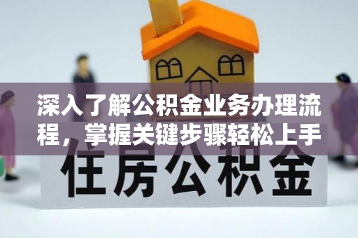 大肚深入了解公积金业务办理流程，掌握关键步骤轻松上手