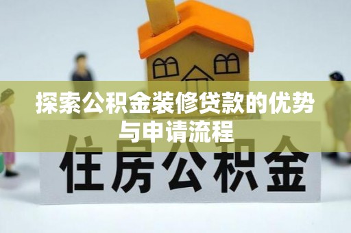 大肚探索公积金装修贷款的优势与申请流程