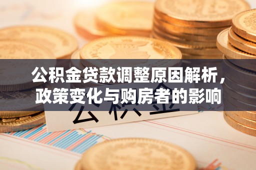 大肚公积金贷款调整原因解析，政策变化与购房者的影响