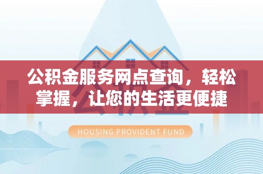 大肚公积金服务网点查询，轻松掌握，让您的生活更便捷