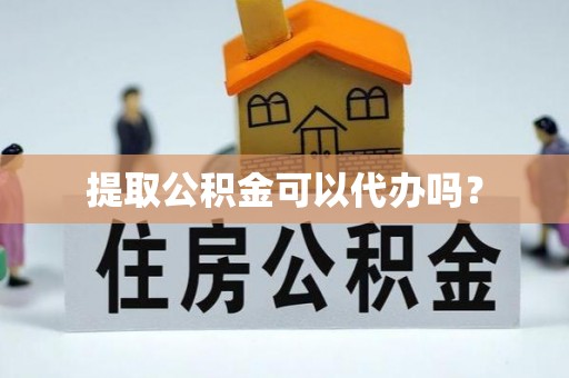 大肚提取公积金可以代办吗？