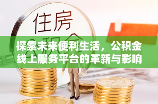 大肚探索未来便利生活，公积金线上服务平台的革新与影响