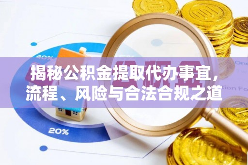 大肚揭秘公积金提取代办事宜，流程、风险与合法合规之道