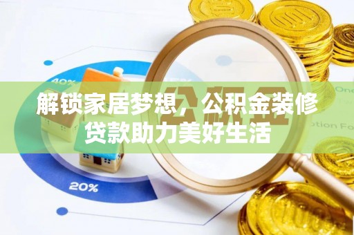 大肚解锁家居梦想，公积金装修贷款助力美好生活