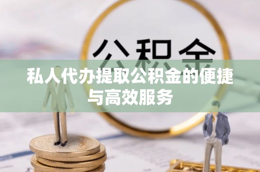 大肚私人代办提取公积金的便捷与高效服务