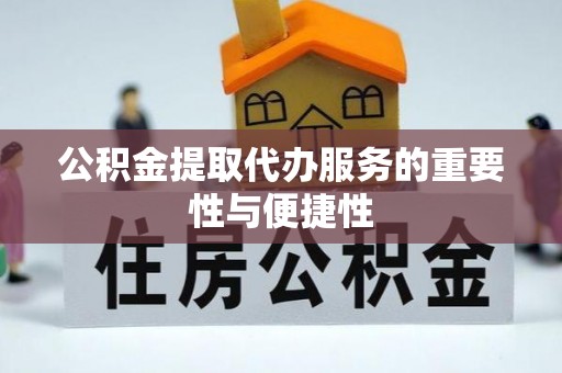 大肚公积金提取代办服务的重要性与便捷性