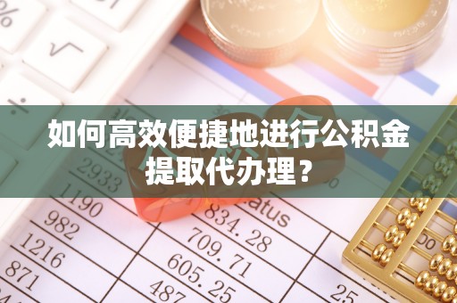 大肚如何高效便捷地进行公积金提取代办理？