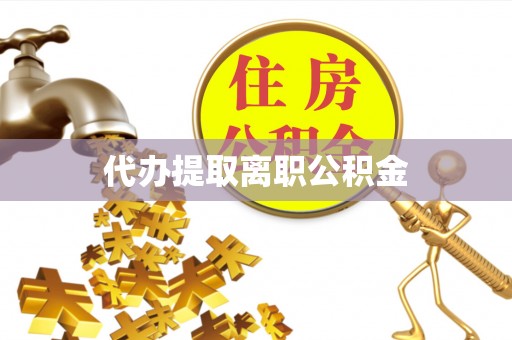 大肚代办提取离职公积金