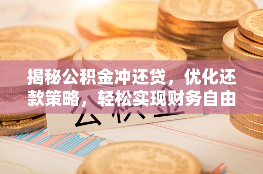 大肚揭秘公积金冲还贷，优化还款策略，轻松实现财务自由